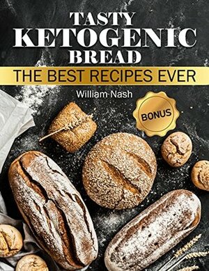 Tasty Ketogenic Bread. The Best recipes ever. by William Nash