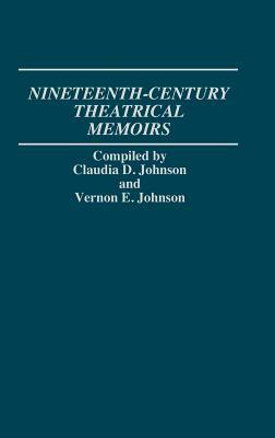 Nineteenth-Century Theatrical Memoirs. by Claudia Durst Johnson, Vernon Johnson