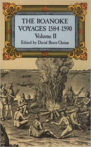 The Roanoke Voyages, 1584-1590: Documents to Illustrate the English Voyages to North America Under the Patent Granted to Walter Rale by David Beers Quinn