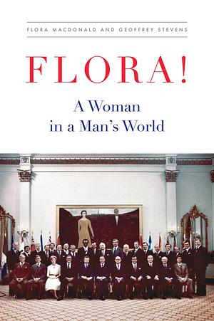 Flora!: A Woman in a Man's World by Flora Macdonald, Geoffrey Stevens