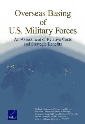 Overseas Basing of U.S. Military Forces: An Assessment of Relative Costs and Strategic Benefits by Eric Peltz, Michael J. McNerney, Michael J. Lostumbo