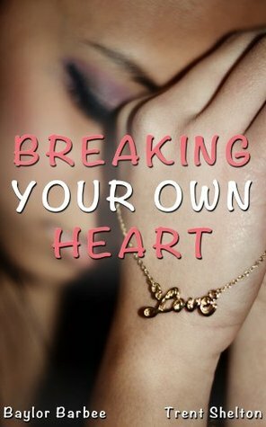 Breaking Your Own Heart by Baylor Barbee
