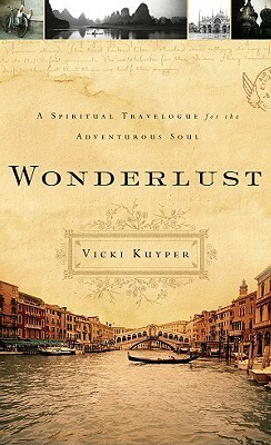 Wonderlust: A Spiritual Travelogue for the Adventurous Soul by Vicki Kuyper