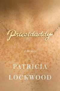 Priestdaddy: A Memoir by Patricia Lockwood