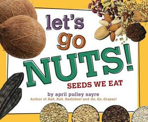 Let's Go Nuts!: Seeds We Eat by April Pulley Sayre