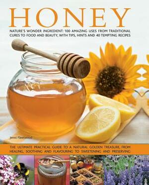 Honey: Nature's Wonder Ingredient: 100 Amazing Uses from Traditional Cures to Food and Beauty, with Tips, Hints and 40 Tempti by Jenni Fleetwood