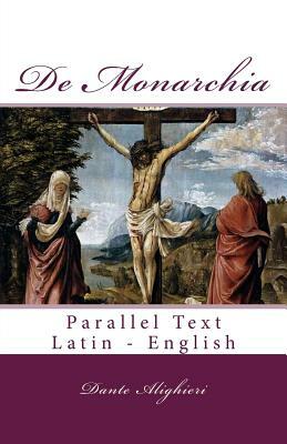 De Monarchia: Parallel Text Latin - English by Dante Alighieri