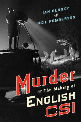 Murder and the Making of English CSI by Ian A. Burney, Neil Pemberton