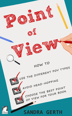 Point of View: How to Use the Different Point of View Types, Avoid Head-Hopping, and Choose the Best Point of View for Your Book by Sandra Gerth
