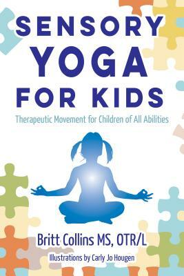 Sensory Yoga for Kids: Therapeutic Movement for Children of All Abilities by Britt Collins