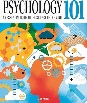 Psychology 101: An Essential Guide to the Science of the Mind by Alan Porter