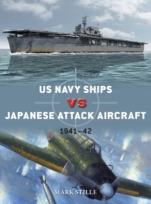 US Navy Ships Vs Japanese Attack Aircraft: 1941-42 by Mark Stille