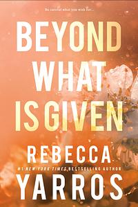 Beyond What Is Given by Rebecca Yarros