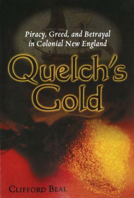 Quelch's Gold: Piracy, Greed, and Betrayal in Colonial New England by Cilford Beal