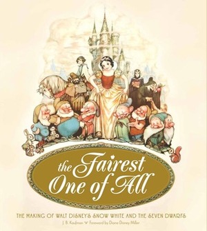 The Fairest One of All: The Making of Walt Disney's Snow White and the Seven Dwarfs by J.B. Kaufman, Mariah Bear