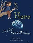 Here: The Dot We Call Home by Cathrin Peterslund, Laura Alary