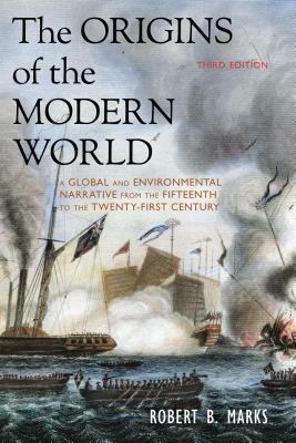 The Origins of the Modern World: A Global and Environmental Narrative from the Fifteenth to the Twenty-First Century by Robert B. Marks