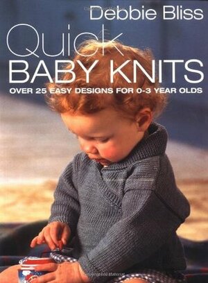 Quick Baby Knits: Over 25 Quick and Easy Designs for 0-3 Year Olds by Debbie Bliss