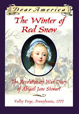 The Winter of Red Snow: The Revolutionary War Diary of Abigail Jane Stewart, Valley Forge, Pennsylvania, 1777 by Kristiana Gregory