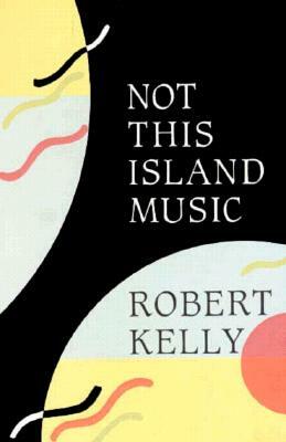 Not This Island Music by Robert Kelly