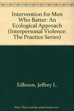 Intervention for Men Who Batter: An Ecological Approach by Jeffrey L. Edleson