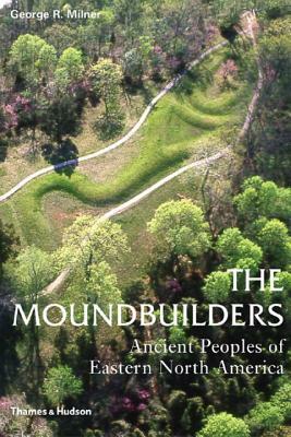 The Moundbuilders: Ancient Peoples of Eastern North America by George R. Milner