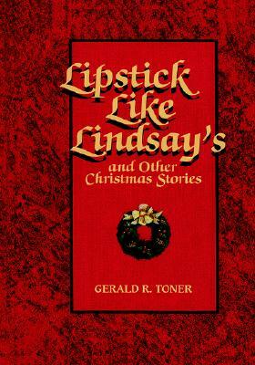 Lipstick Like Lindsay's and Other Christmas Stories by Gerald Toner