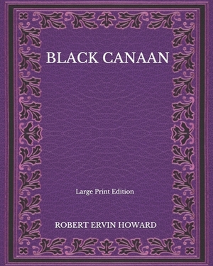 Black Canaan - Large Print Edition by Robert E. Howard
