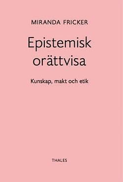 Epistemisk orättvisa : kunskap, makt och etik by Miranda Fricker, Carl-Filip Brück