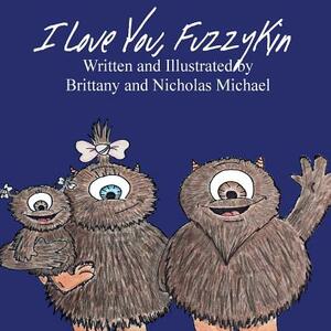 I Love you, Fuzzykin by Nicholas Michael, Brittany Michael
