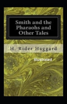 Smith and the Pharaohs, And Other Tales Illustrated by H. Rider Haggard
