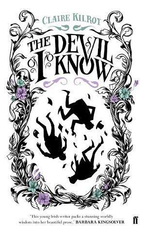 The Devil I Know: 'Powerful and poignant.' Guardian by Claire Kilroy, Claire Kilroy