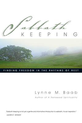 Sabbath Keeping: Finding Freedom in the Rhythms of Rest by Lynne M. Baab