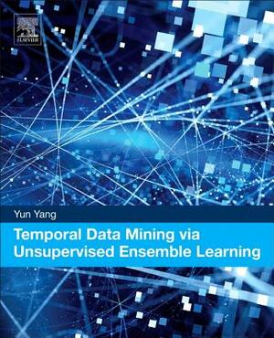 Temporal Data Mining Via Unsupervised Ensemble Learning by Yun Yang