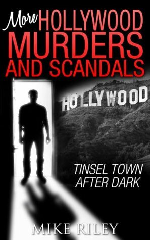 More Hollywood Murders and Scandals: Tinsel Town After Dark, More Famous Celebrity Murders, Scandals and Crimes (Murder, Scandals and Mayhem Book 2) by Mike Riley