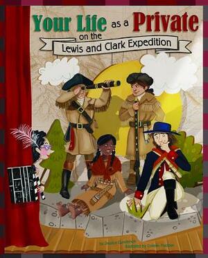 Your Life as a Private on the Lewis and Clark Expedition by Jessica Gunderson