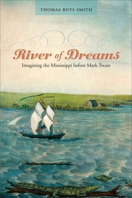 River of Dreams: Imagining the Mississippi Before Mark Twain by Thomas Ruys Smith