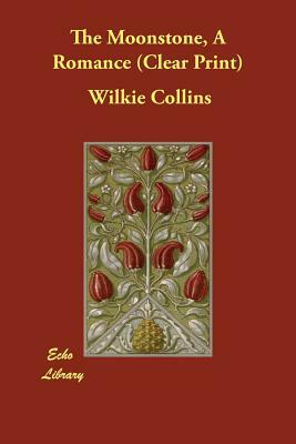 The Moonstone, A Romance (Clear Print) by Wilkie Collins