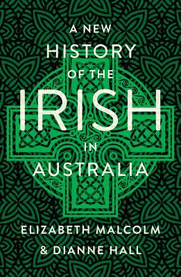 A New History of the Irish in Australia by Hall Dianne, Malcom