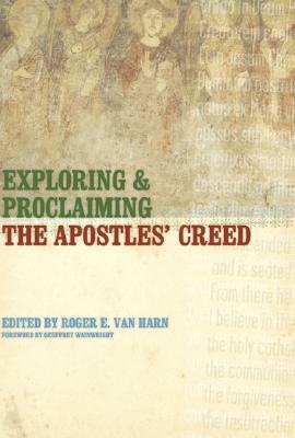 Exploring and Proclaiming the Apostles' Creed by Roger E. Van Harn