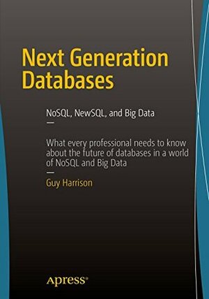 Next Generation Databases: NoSQL, NewSQL, and Big Data by Guy Harrison