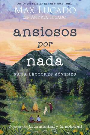 Ansiosos por nada (Edición para lectores jóvenes): Superando la ansiedad y la soledad by Andrea Lucado, Max Lucado