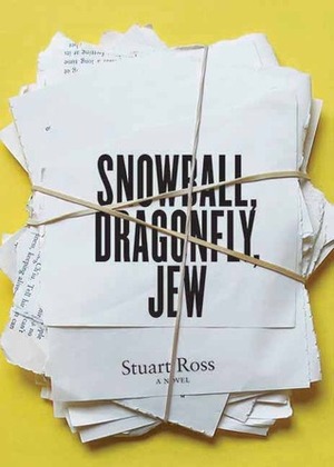 Snowball, Dragonfly, Jew: A Novel by Stuart Ross