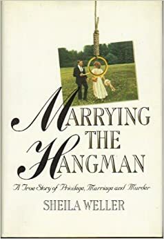 Marrying the Hangman: A True Story of Privilege, Marriage and Murder by Sheila Weller