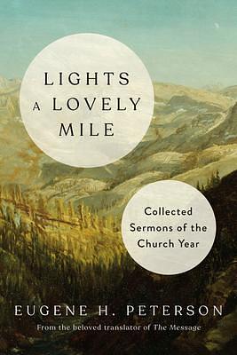Lights a Lovely Mile: Collected Sermons of the Church Year by Eugene H. Peterson, Eugene H. Peterson