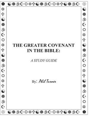 The Greater Covenant in the Bible: A Study Guide by Phil Turner