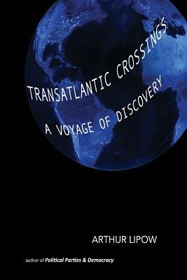 Transatlantic Crossings: A Voyage of Discovery by Arthur Lipow