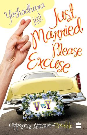 Just Married, Please Excuse: Opposite Attract-Trouble by Yashodhara Lal