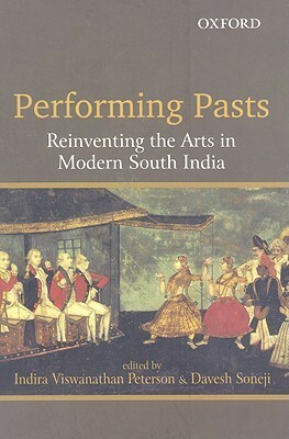 Performing Pasts: Reinventing the Arts in Modern South India by Indira Viswanathan Peterson