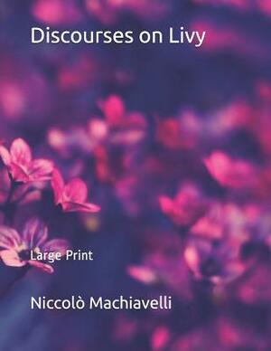 Discourses on Livy: Large Print by Niccolò Machiavelli